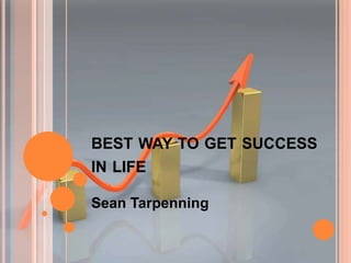 BEST WAY TO GET SUCCESS
IN LIFE
Sean Tarpenning
 