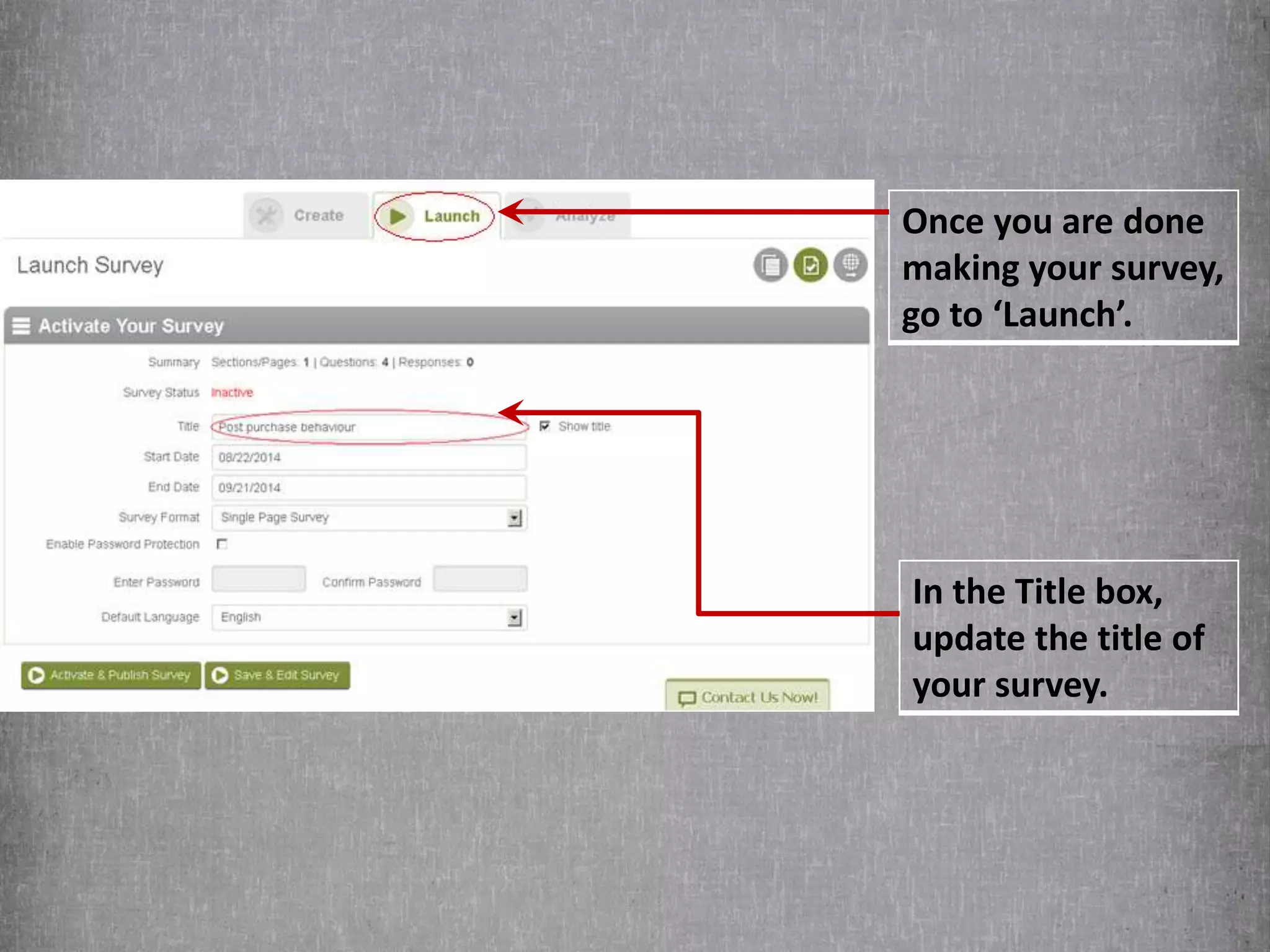 Once you are done 
making your survey, 
go to ‘Launch’. 
In the Title box, 
update the title of 
your survey. 
 