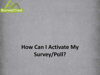 How Can I Activate My 
Survey/Poll? 
 