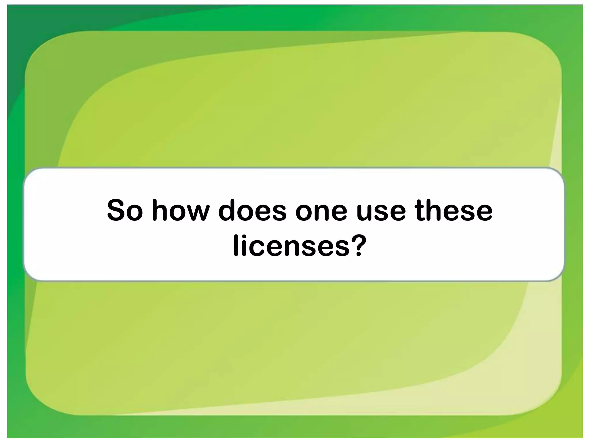 So how does one use these
licenses?
 