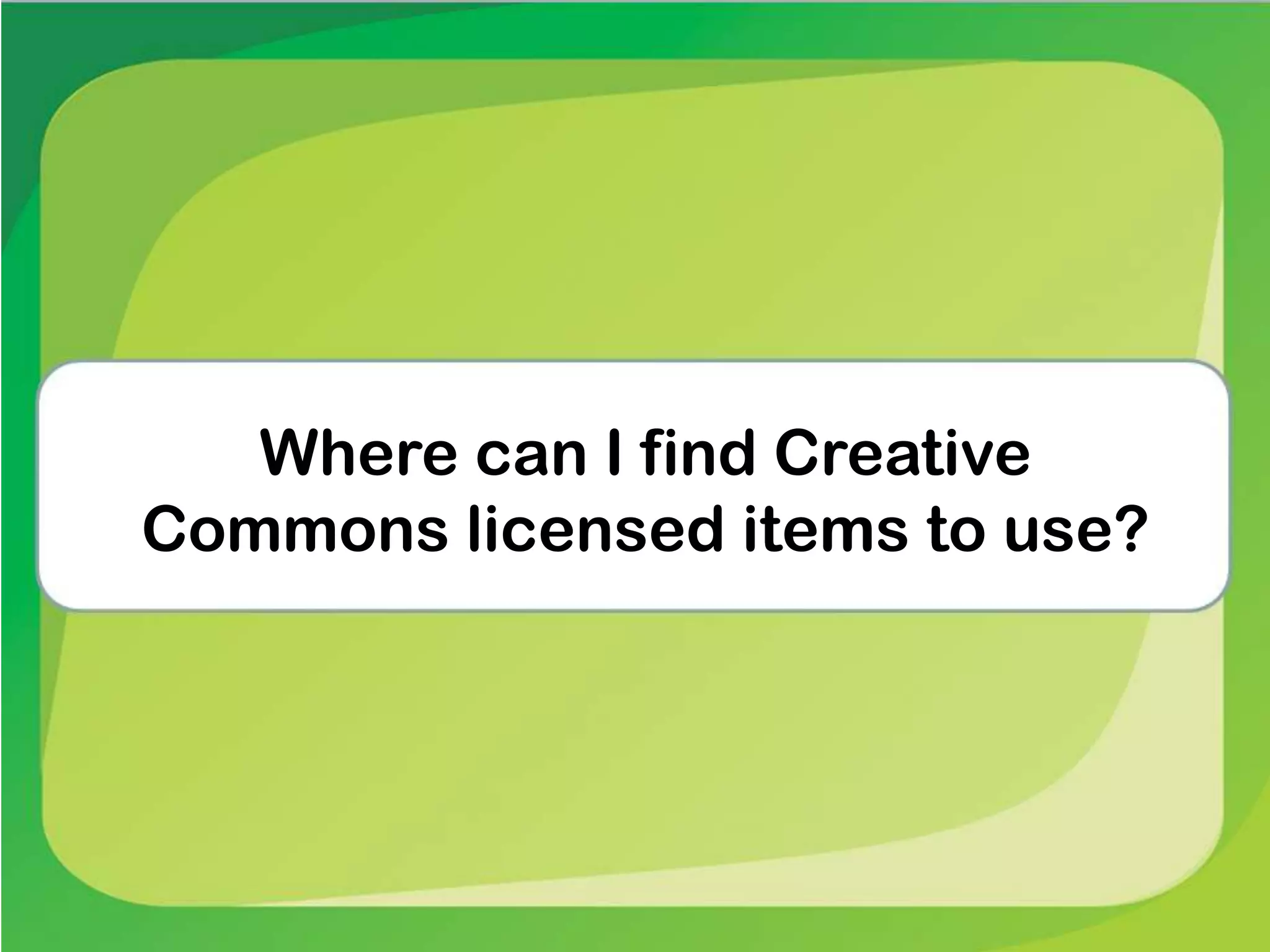 Where can I find Creative
Commons licensed items to use?
 