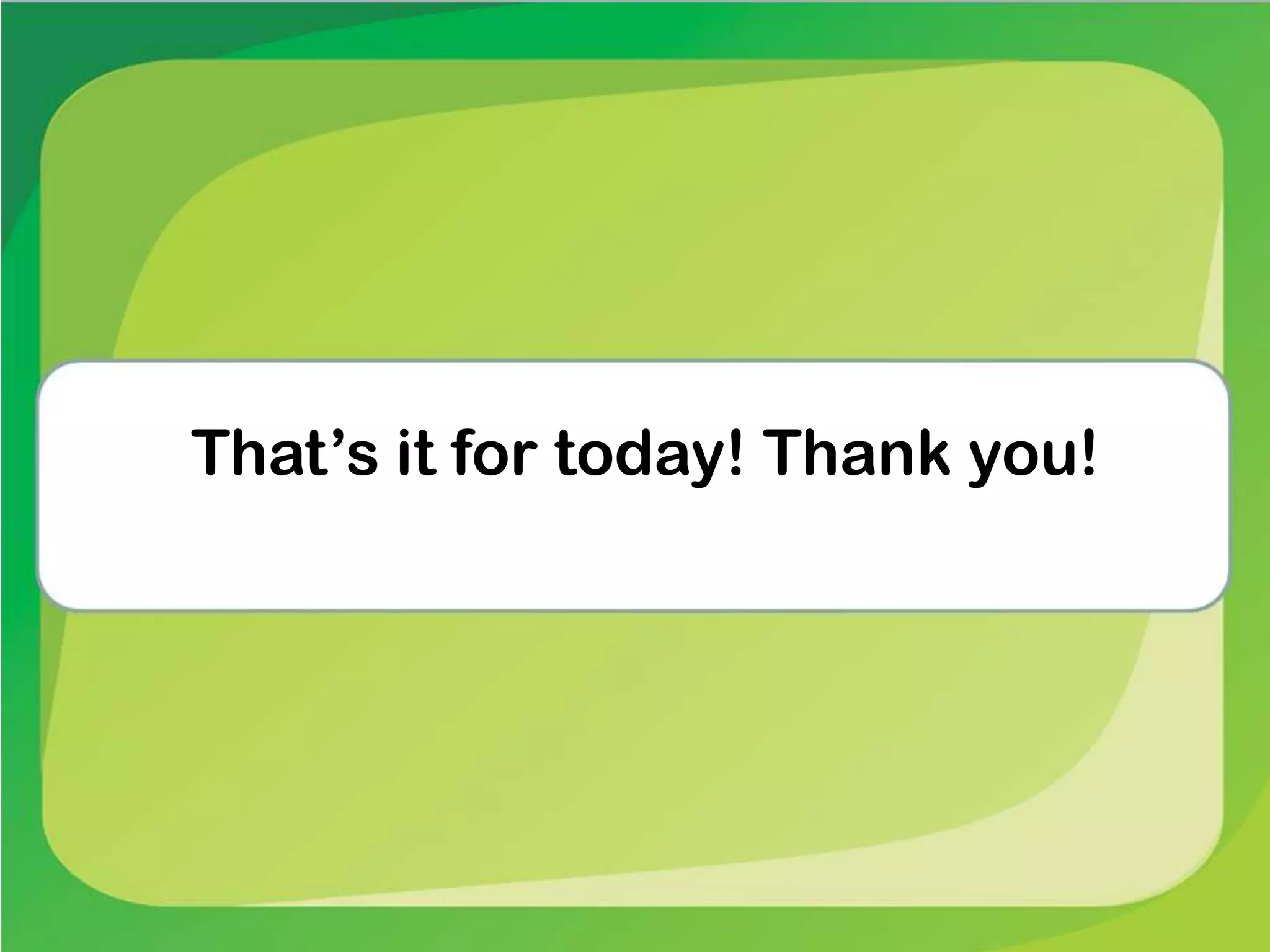 That’s it for today! Thank you!
 