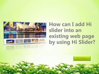 How can I add Hi
slider into an
existing web page
by using Hi Slider?
Hi Slider
 