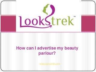 How can I advertise my beauty
parlour?
www.lookstrek.com
 