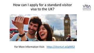 For More Information Visit:
How can I apply for a standard visitor
visa to the UK?
https://shorturl.at/glMS2
 