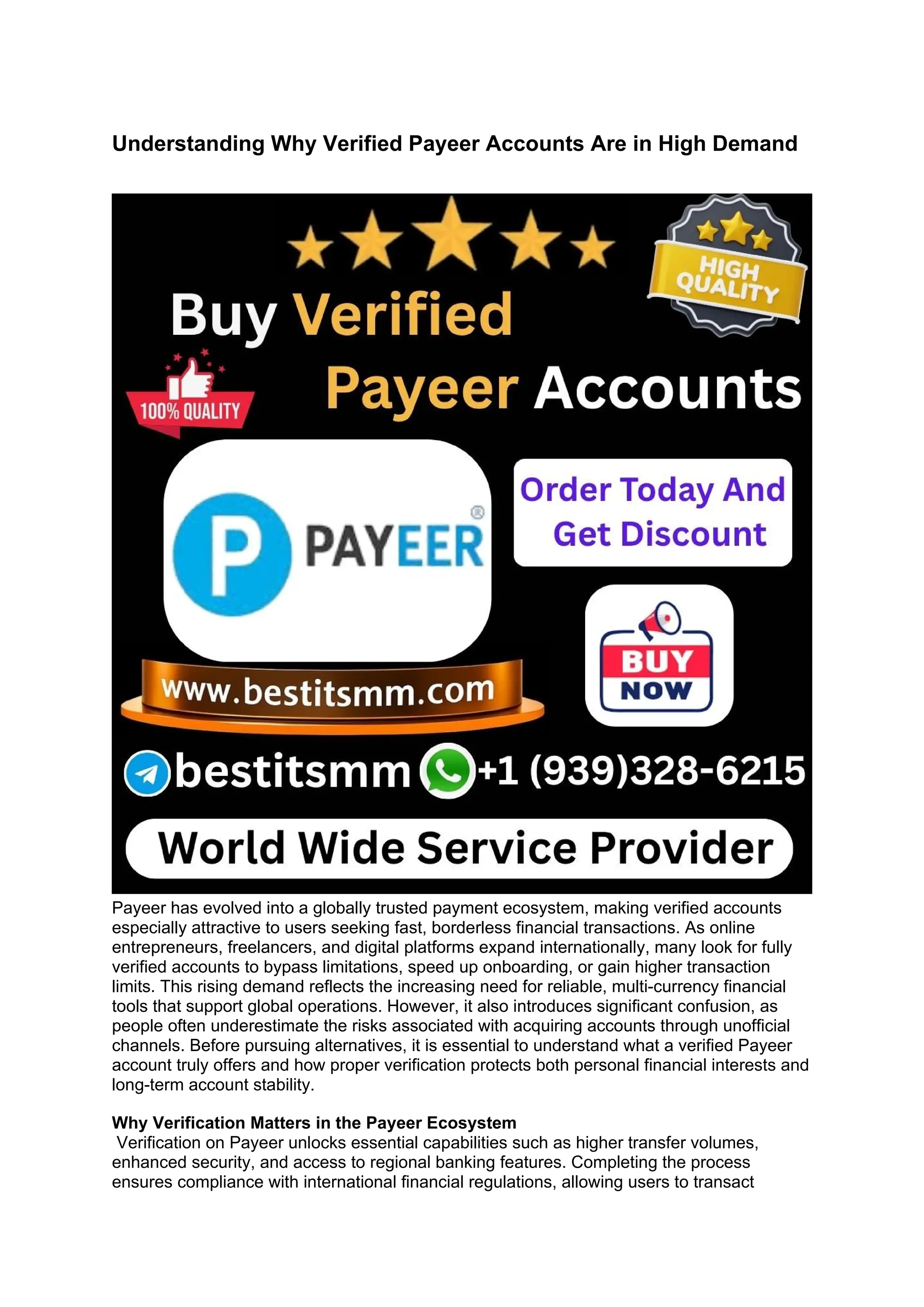 Understanding Why Verified Payeer Accounts Are in High Demand
Payeer has evolved into a globally trusted payment ecosystem, making verified accounts
especially attractive to users seeking fast, borderless financial transactions. As online
entrepreneurs, freelancers, and digital platforms expand internationally, many look for fully
verified accounts to bypass limitations, speed up onboarding, or gain higher transaction
limits. This rising demand reflects the increasing need for reliable, multi-currency financial
tools that support global operations. However, it also introduces significant confusion, as
people often underestimate the risks associated with acquiring accounts through unofficial
channels. Before pursuing alternatives, it is essential to understand what a verified Payeer
account truly offers and how proper verification protects both personal financial interests and
long-term account stability.
Why Verification Matters in the Payeer Ecosystem
Verification on Payeer unlocks essential capabilities such as higher transfer volumes,
enhanced security, and access to regional banking features. Completing the process
ensures compliance with international financial regulations, allowing users to transact
 