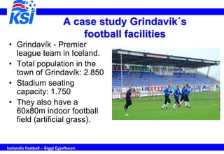 A case study Grindavík´s
                                  football facilities
 • Grindavík - Premier
   league team in Ic...