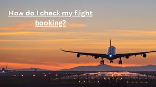 How do I check my flight
booking?
 