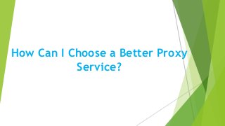 How Can I Choose a Better Proxy
Service?
 
