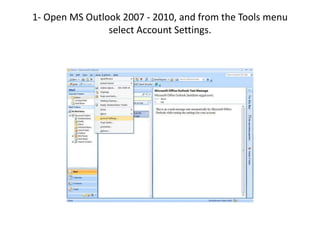 1- Open MS Outlook 2007 - 2010, and from the Tools menu
select Account Settings.
 