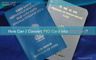 www.services2nri.com
How Can I Convert PIO Card into OCI Card?
 