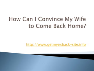 How Can I Convince My Wife to Come Back Home? http://www.getmyexback-site.info 
