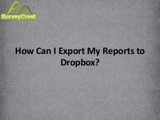 How Can I Export My Reports to
Dropbox?
 
