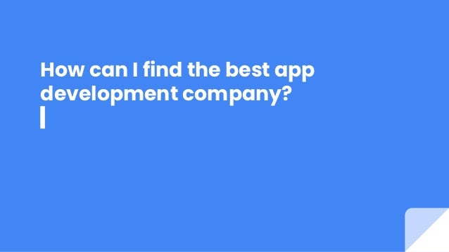 How can I find the best app
development company?
 