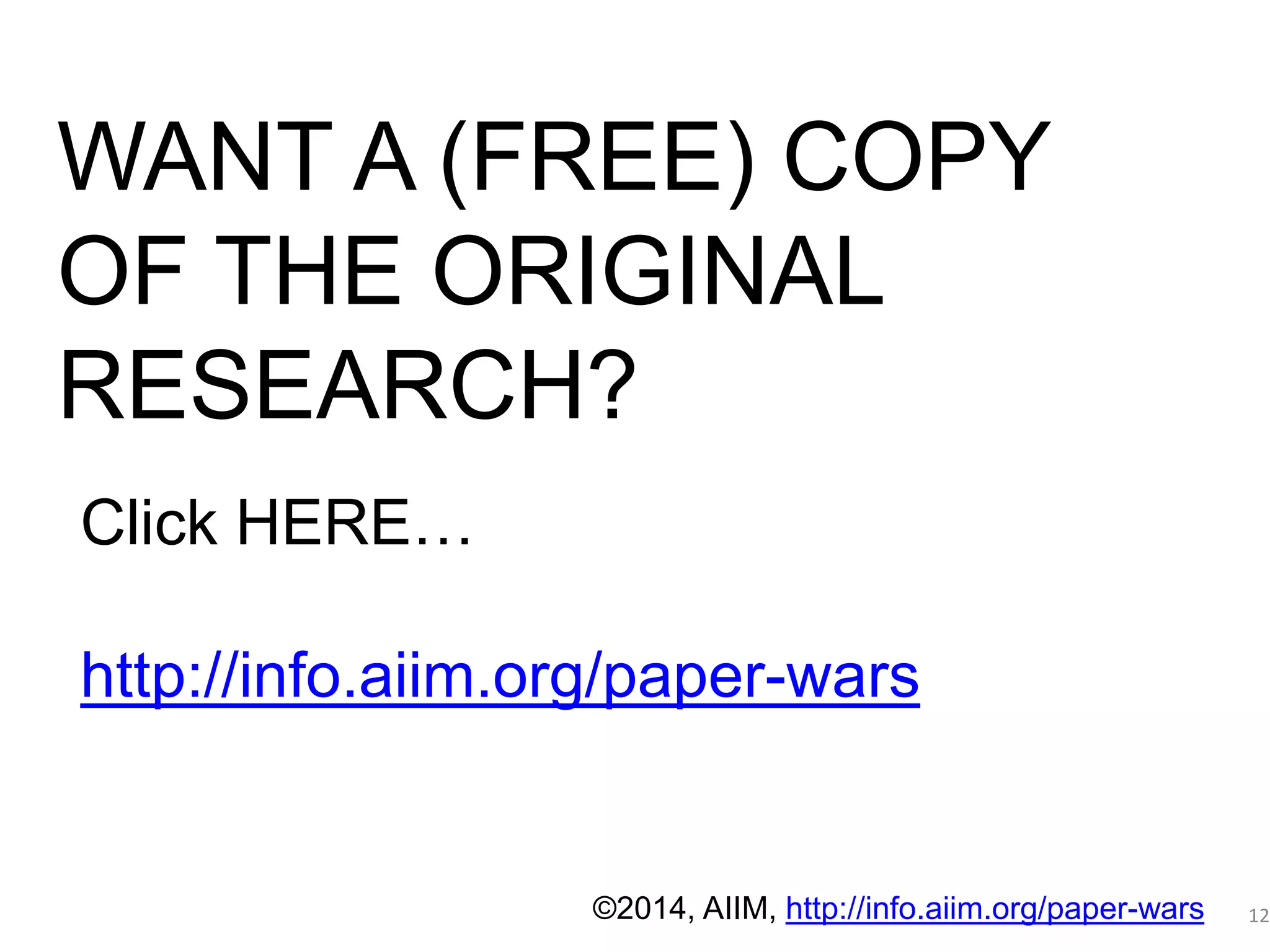 Déjà vu - 1 
PAPER PERSISTENCE 
12 
WANT A (FREE) COPY 
OF THE ORIGINAL 
RESEARCH? 
Click HERE… 
http://info.aiim.org/paper-wars 
©2014, AIIM, http://info.aiim.org/paper-wars 
 