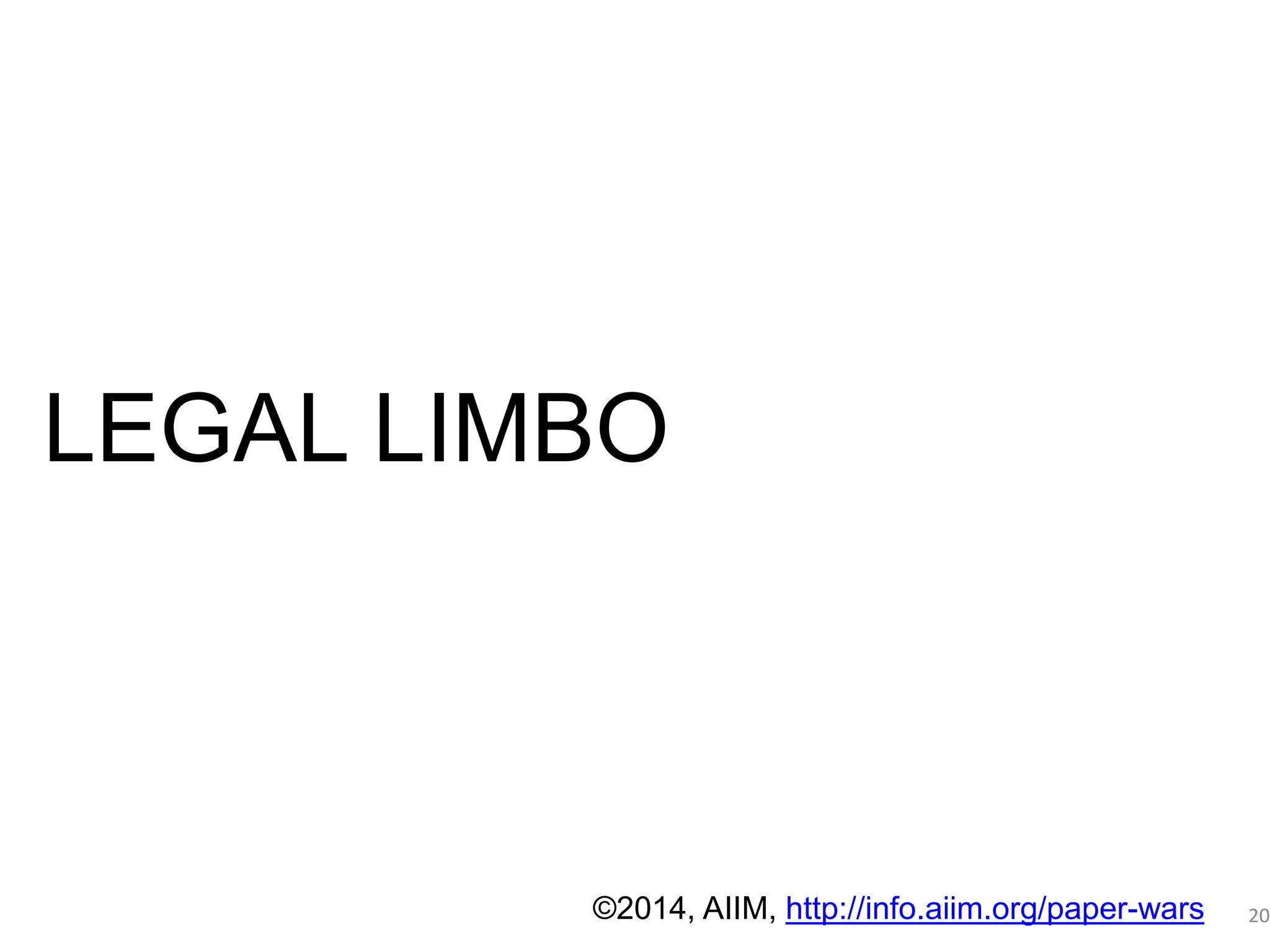 Déjà vu - 1 
PAPER PERSISTENCE 
20 
LEGAL LIMBO 
©2014, AIIM, http://info.aiim.org/paper-wars 
 