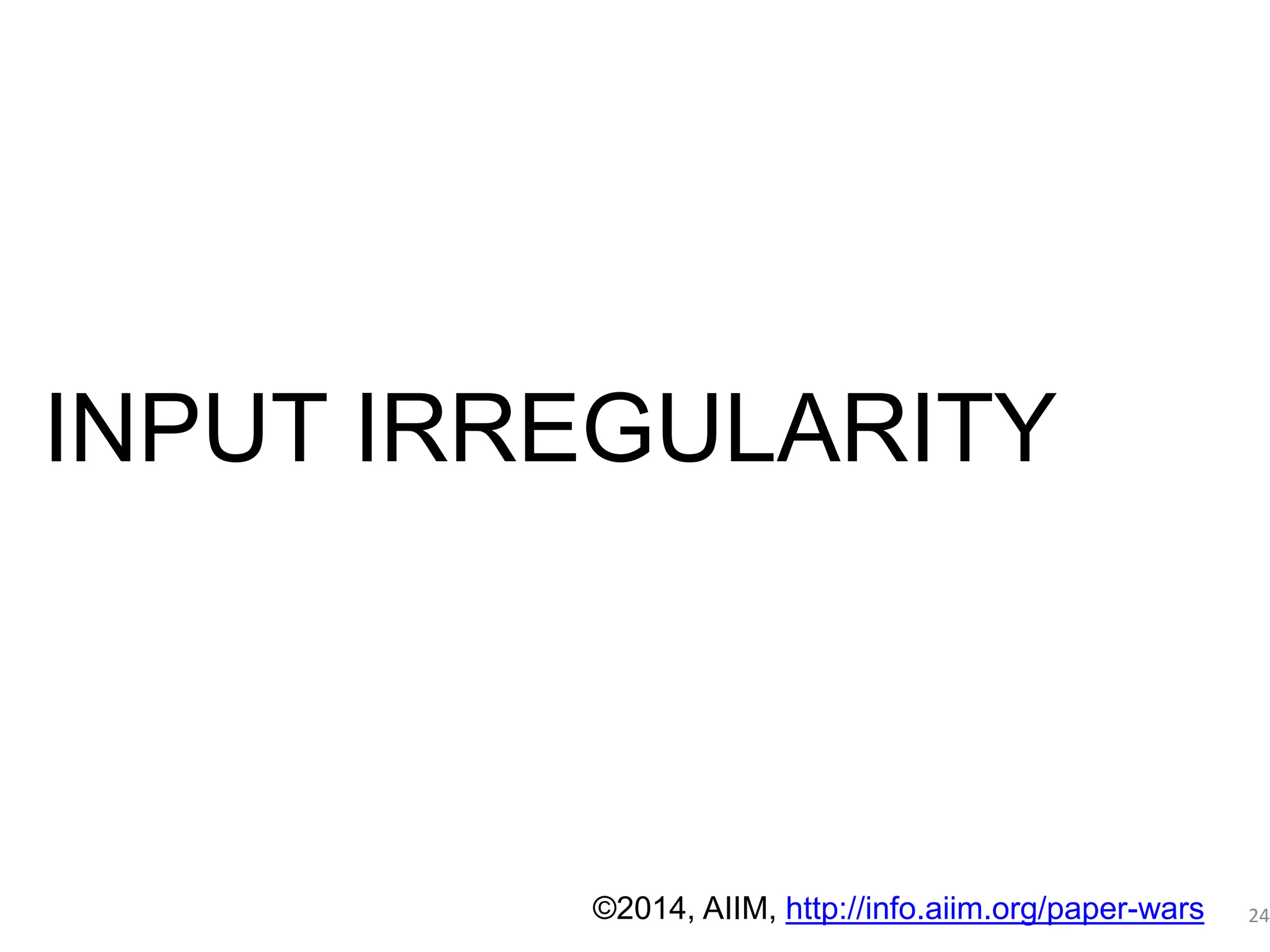 Déjà vu - 1 
PAPER PERSISTENCE 
24 
INPUT IRREGULARITY 
©2014, AIIM, http://info.aiim.org/paper-wars 
 