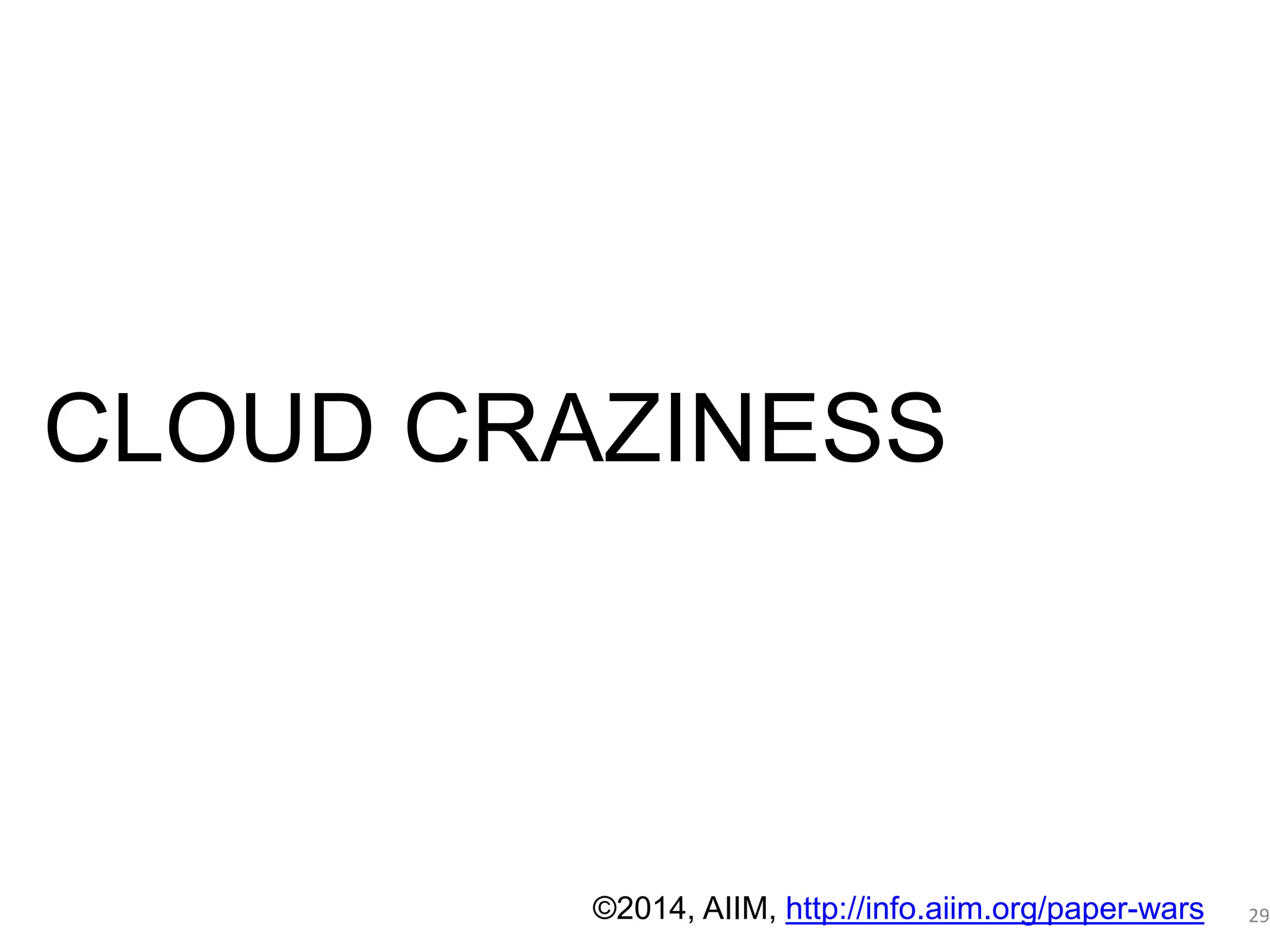 Déjà vu - 1 
PAPER PERSISTENCE 
29 
CLOUD CRAZINESS 
©2014, AIIM, http://info.aiim.org/paper-wars 
 