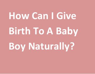How Can I Give
Birth To A Baby
Boy Naturally?
 
