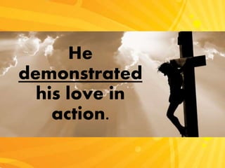 He
demonstrated
his love in
action.
 