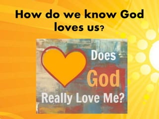 How do we know God
loves us?
 