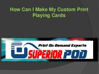 How Can I Make My Custom Print
Playing Cards
 