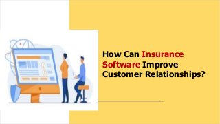 How Can Insurance
Software Improve
Customer Relationships?
 