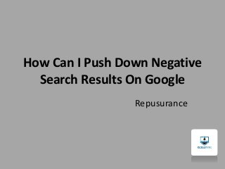 How Can I Push Down Negative
Search Results On Google
Repusurance
 