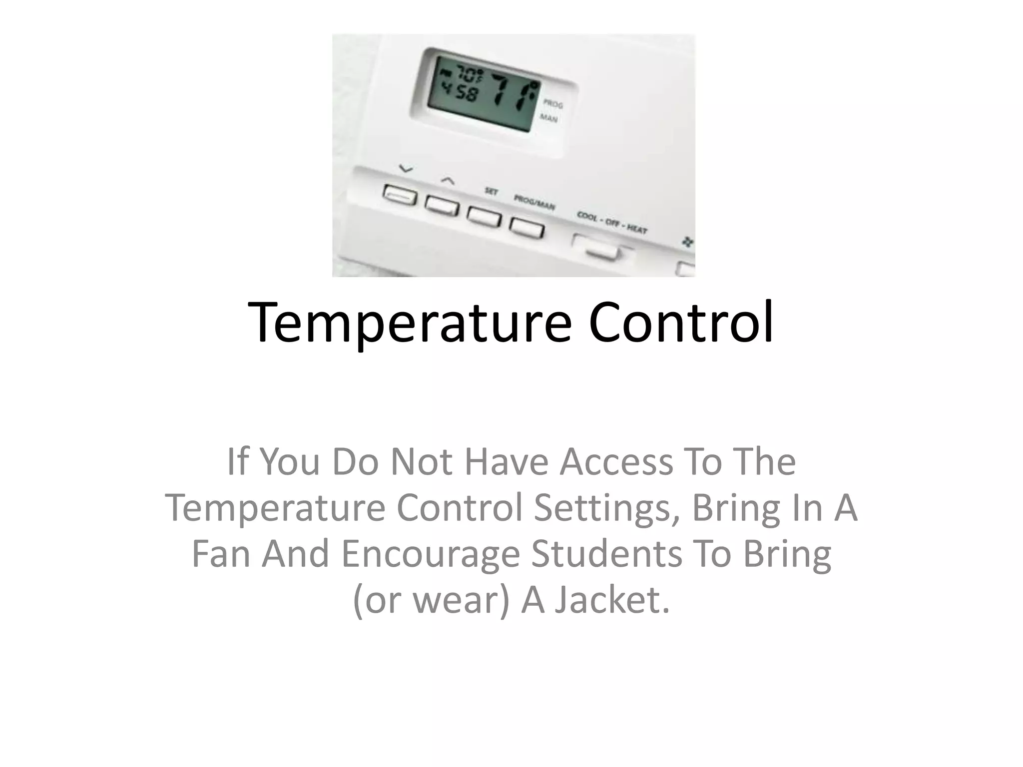 Temperature Control
If You Do Not Have Access To The
Temperature Control Settings, Bring In A
Fan And Encourage Students To Bring
(or wear) A Jacket.
 
