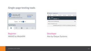 CLAUDIO LUIS VERACLAUDIO LUIS VERA 14
Single-page testing tools
Beginner
WAVE by WebAIM
Developer
Axe by Deque Systems
 