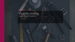 CLAUDIO LUIS VERA
Usability testing
by people with disabilities
26
 