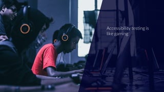 CLAUDIO LUIS VERACLAUDIO LUIS VERA
Accessibility testing is
like gaming
 