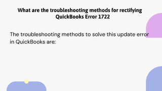 What are the troubleshooting methods for rectifying
QuickBooks Error 1722
The troubleshooting methods to solve this update error
in QuickBooks are:
 