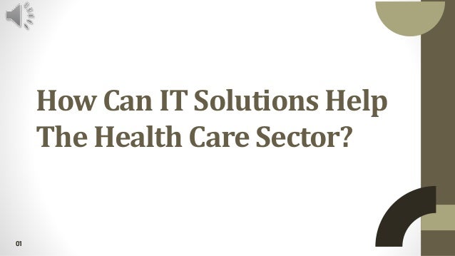 01
How Can IT Solutions Help
The Health Care Sector?
 
