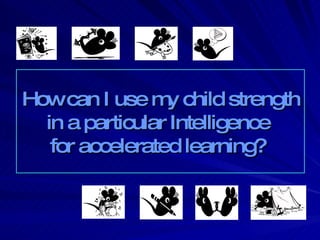 How can I use my child strength in a particular Intelligence  for accelerated learning?   