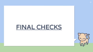 FINAL CHECKS
12
 