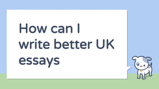 How can I
write better UK
essays
 
