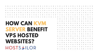 HOW CAN KVM
SERVER BENEFIT
VPS HOSTED
WEBSITES?
 