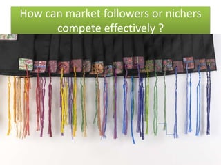 How can market followers or nichers
compete effectively ?
 