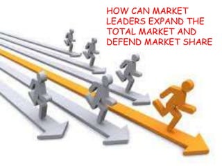 HOW CAN MARKET
LEADERS EXPAND THE
TOTAL MARKET AND
DEFEND MARKET SHARE
 