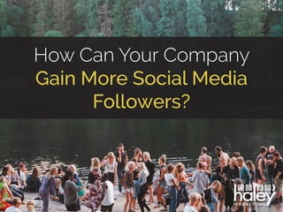 How Can Your Company
Gain More Social Media
Followers?
 
