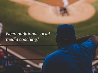 Need additional social
media coaching?
 
