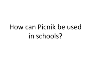 How can Picnik be used
     in schools?
 