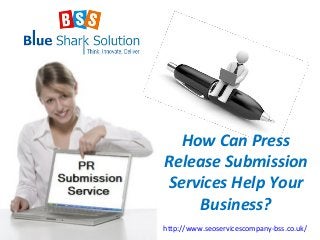 How Can Press
Release Submission
Services Help Your
Business?
http://www.seoservicescompany-bss.co.uk/
 