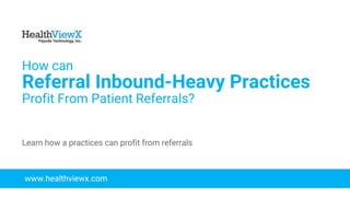 © 2018 | Payoda - Confidential
1
How can
Referral Inbound-Heavy Practices
Profit From Patient Referrals?
www.healthviewx.com
Learn how a practices can profit from referrals
 