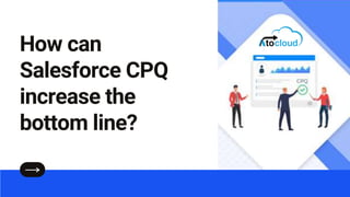 How can
Salesforce CPQ
increase the
bottom line?
 
