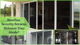 How Can
Security Screens
Enhance Your
Abode?
 