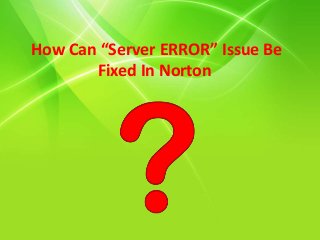 How Can “Server ERROR” Issue Be
Fixed In Norton
 