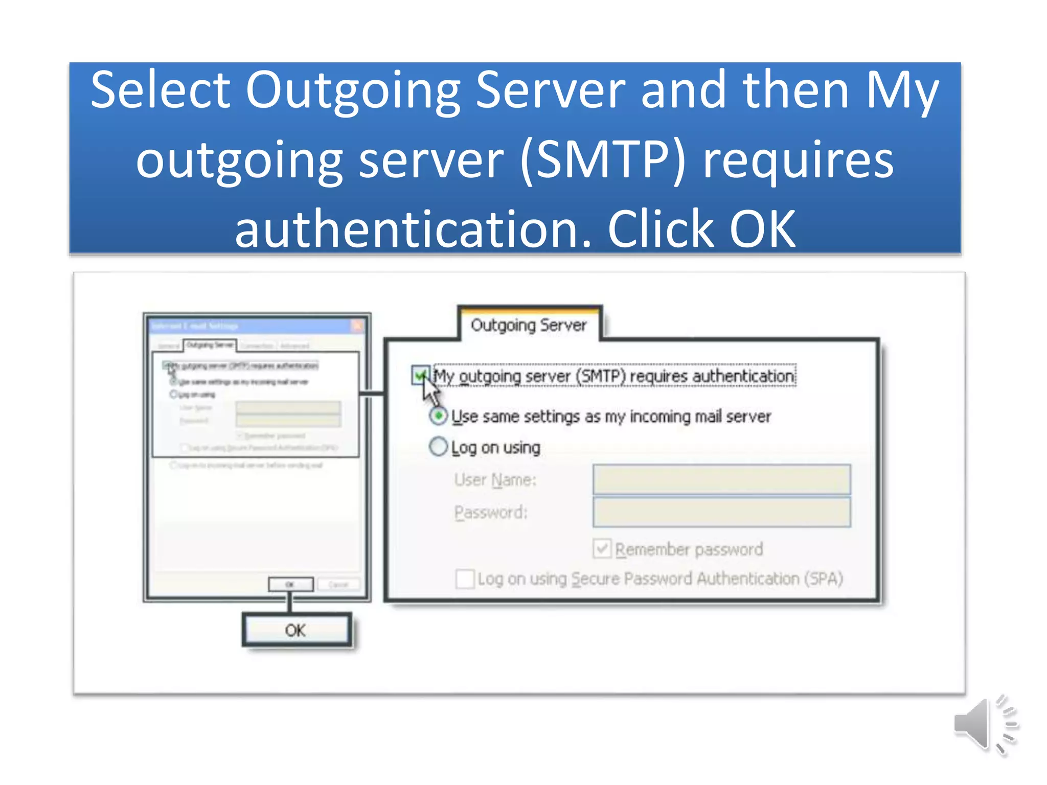Select Outgoing Server and then My
outgoing server (SMTP) requires
authentication. Click OK