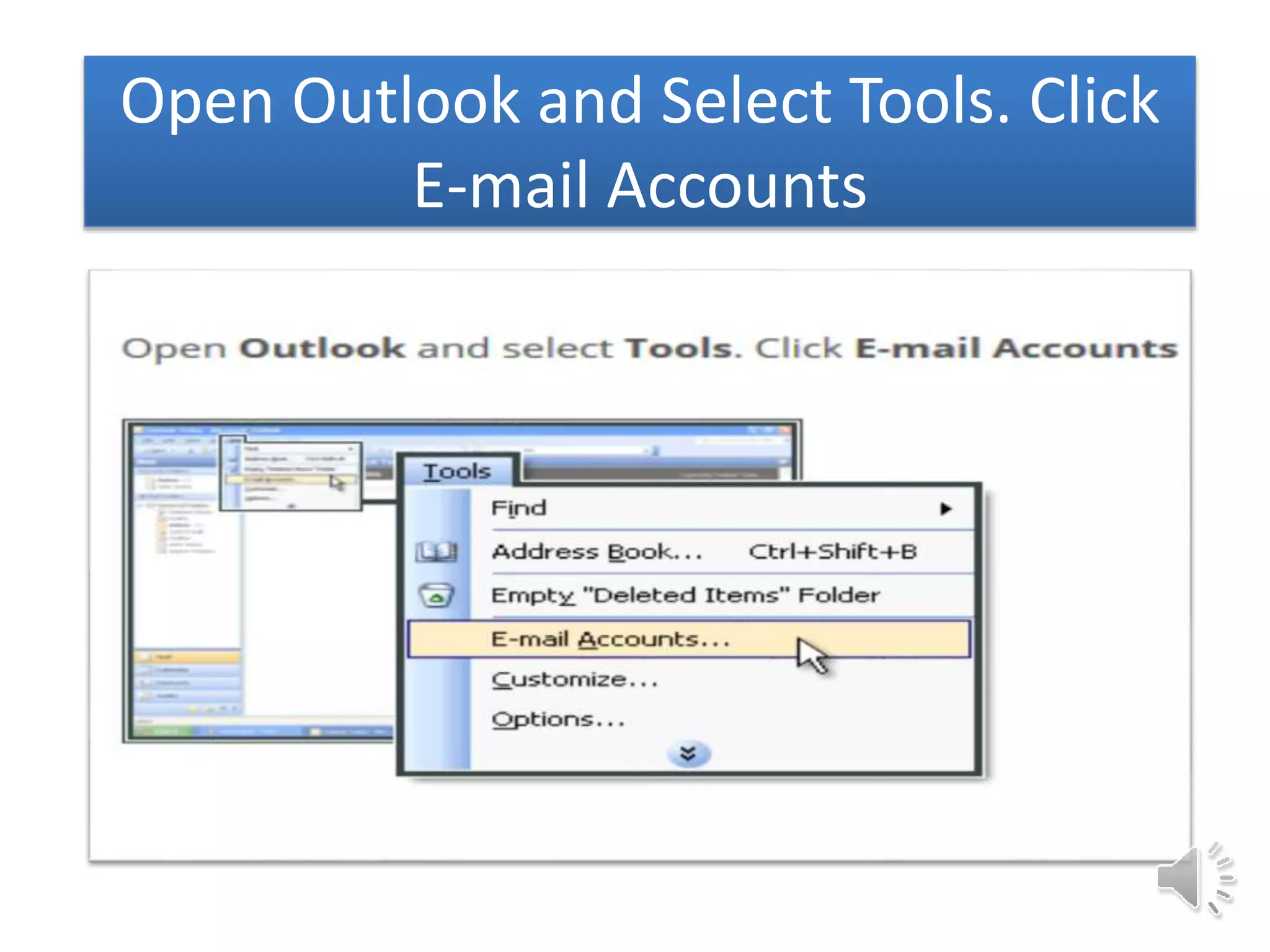 Open Outlook and Select Tools. Click
E-mail Accounts